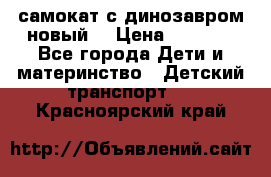 самокат с динозавром новый  › Цена ­ 1 000 - Все города Дети и материнство » Детский транспорт   . Красноярский край